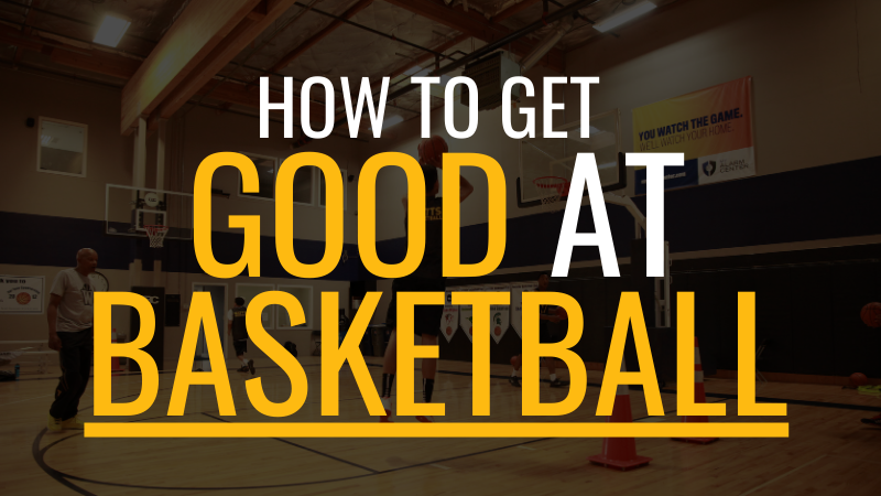 how to get good at basketball
