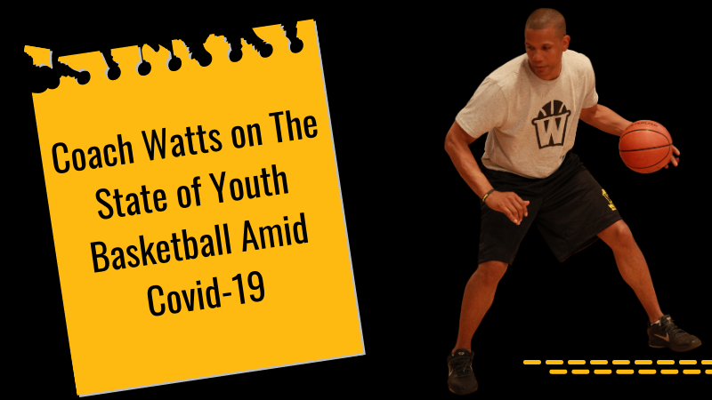Coach Watts on The State of Youth Basketball Amid Covid-19