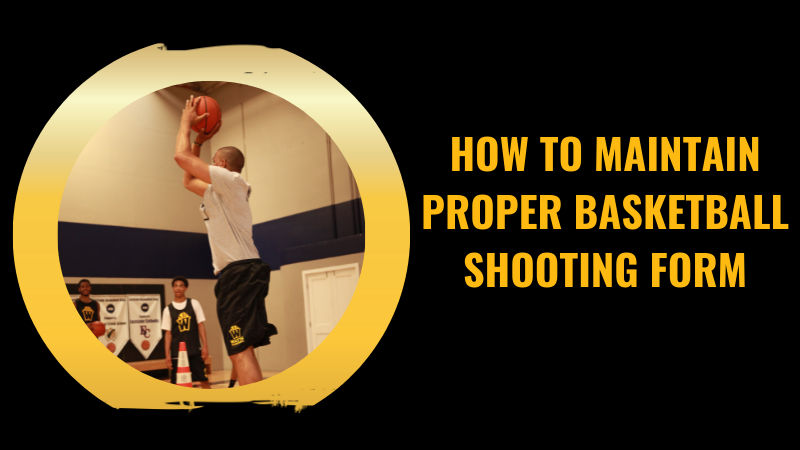 How to Maintain Proper Basketball Shooting Form