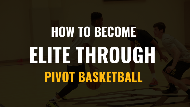 How to Become Elite through Pivot Basketball