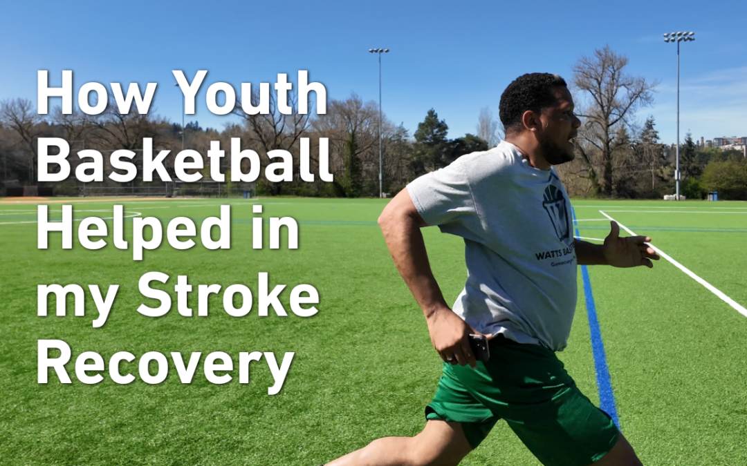 How Life Skills and Lessons I learned in Youth Basketball Helped in Stroke Recovery